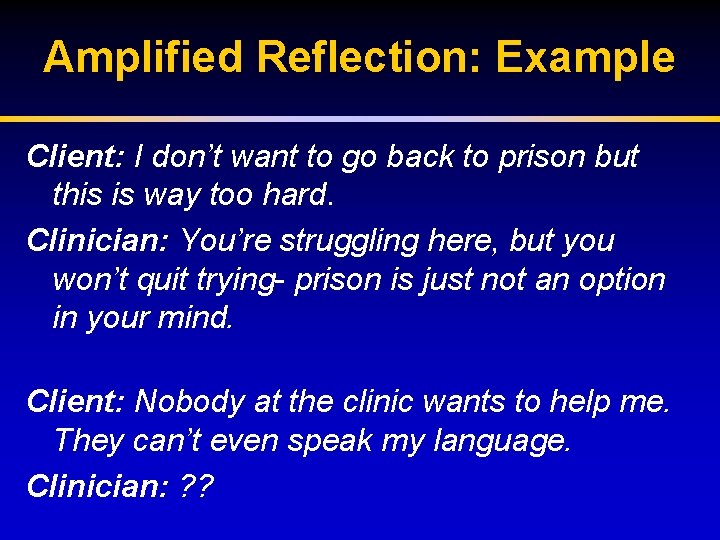 Amplified Reflection: Example Client: I don’t want to go back to prison but this