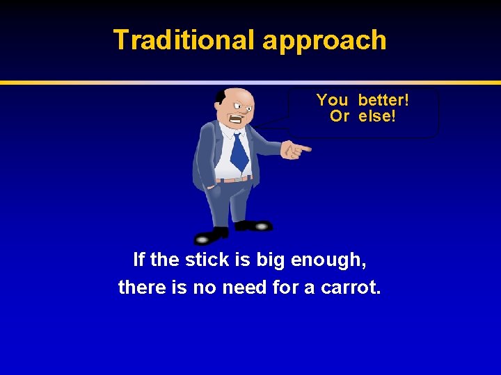 Traditional approach You better! Or else! If the stick is big enough, there is