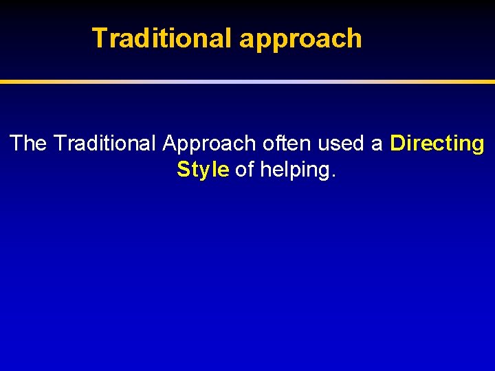 Traditional approach The Traditional Approach often used a Directing Style of helping. 
