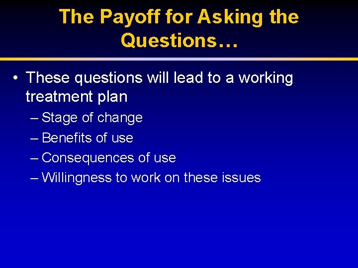 The Payoff for Asking the Questions… • These questions will lead to a working