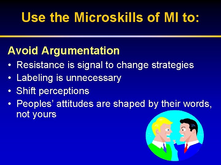 Use the Microskills of MI to: Avoid Argumentation • • Resistance is signal to