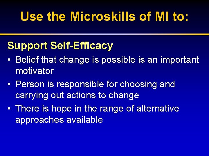 Use the Microskills of MI to: Support Self-Efficacy • Belief that change is possible