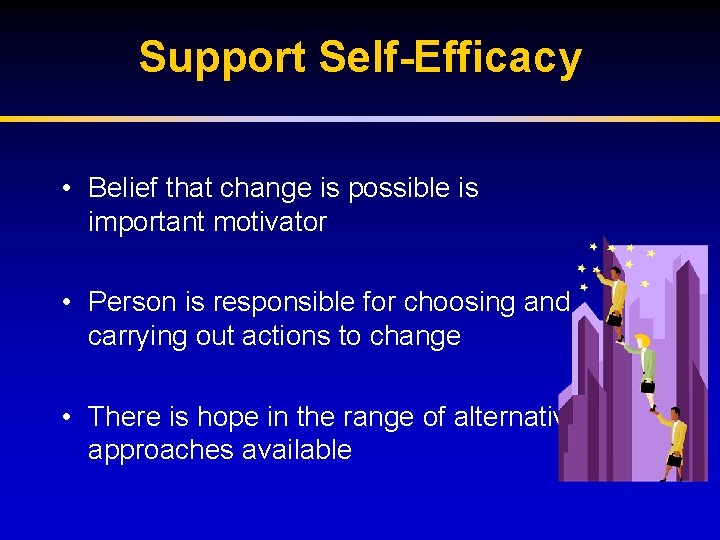 Support Self-Efficacy • Belief that change is possible is important motivator • Person is