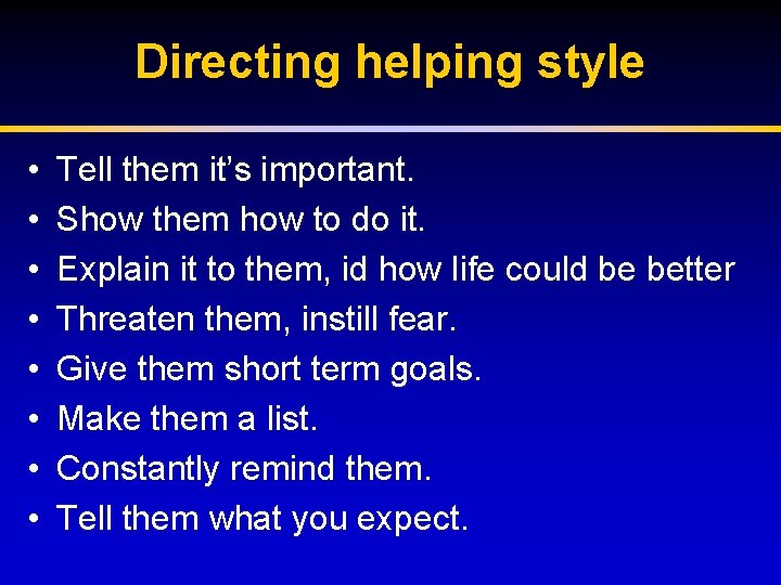 Directing helping style • • Tell them it’s important. Show them how to do