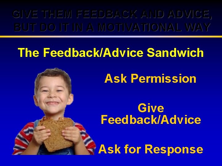 GIVE THEM FEEDBACK AND ADVICE, BUT DO IT IN A MOTIVATIONAL WAY The Feedback/Advice