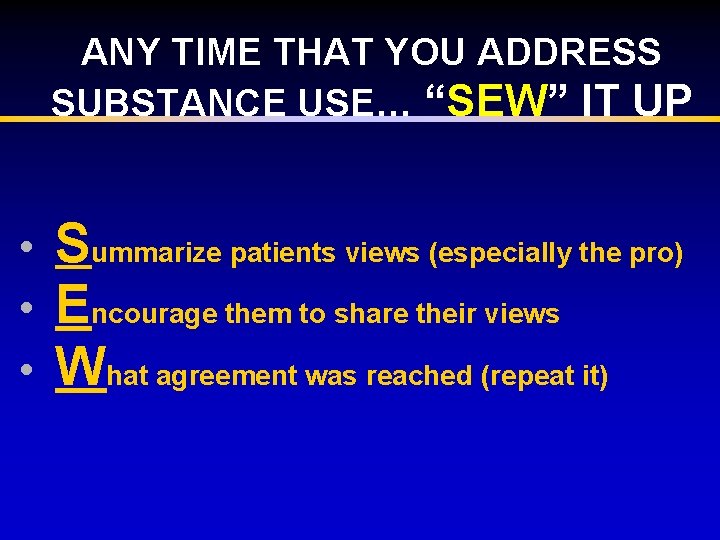 ANY TIME THAT YOU ADDRESS SUBSTANCE USE… “SEW” IT UP • • • Summarize