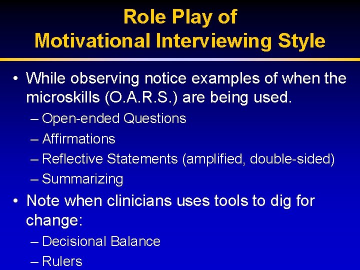 Role Play of Motivational Interviewing Style • While observing notice examples of when the