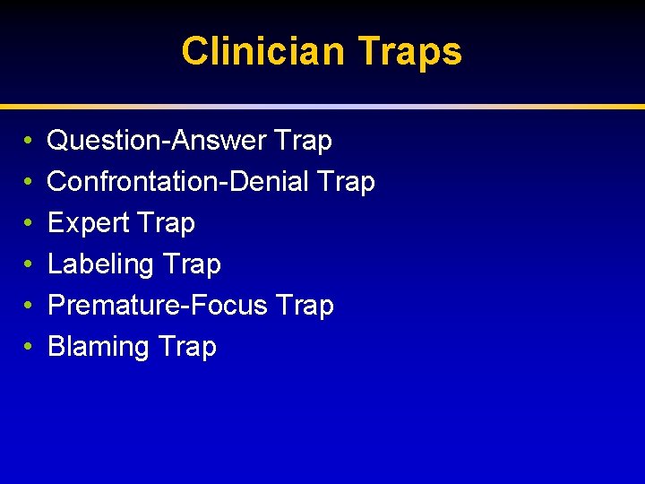 Clinician Traps • • • Question-Answer Trap Confrontation-Denial Trap Expert Trap Labeling Trap Premature-Focus