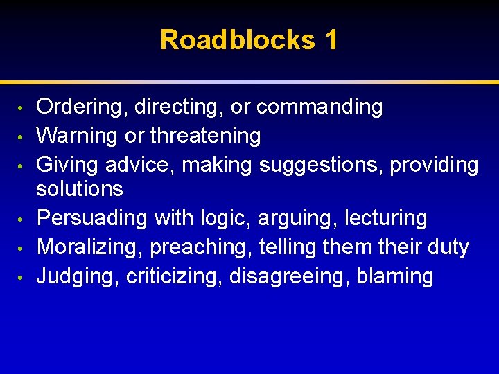 Roadblocks 1 • • • Ordering, directing, or commanding Warning or threatening Giving advice,