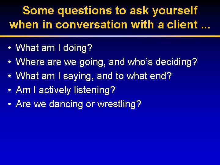 Some questions to ask yourself when in conversation with a client. . . •