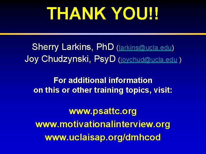 THANK YOU!! Sherry Larkins, Ph. D (larkins@ucla. edu) Joy Chudzynski, Psy. D (joychud@ucla. edu