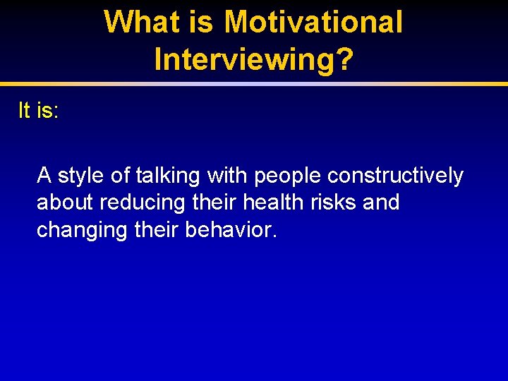 What is Motivational Interviewing? It is: A style of talking with people constructively about