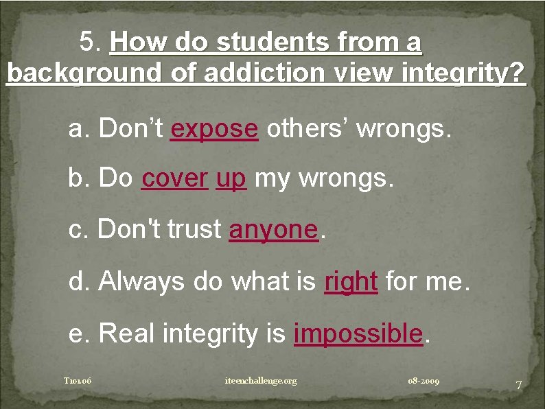 5. How do students from a background of addiction view integrity? a. Don’t expose