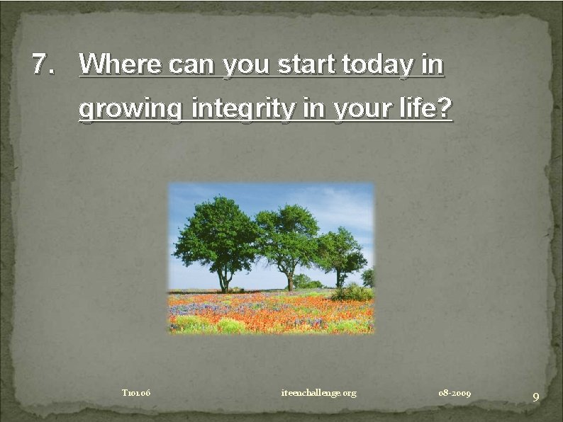 7. Where can you start today in growing integrity in your life? T 101.