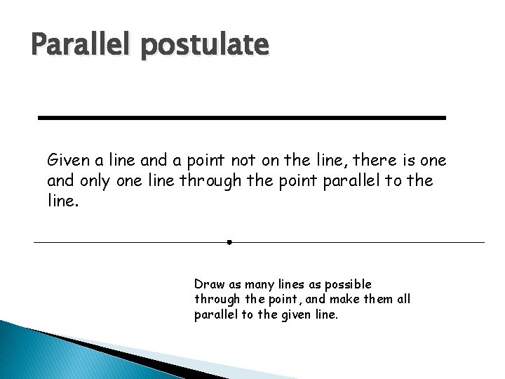 Parallel postulate Given a line and a point not on the line, there is