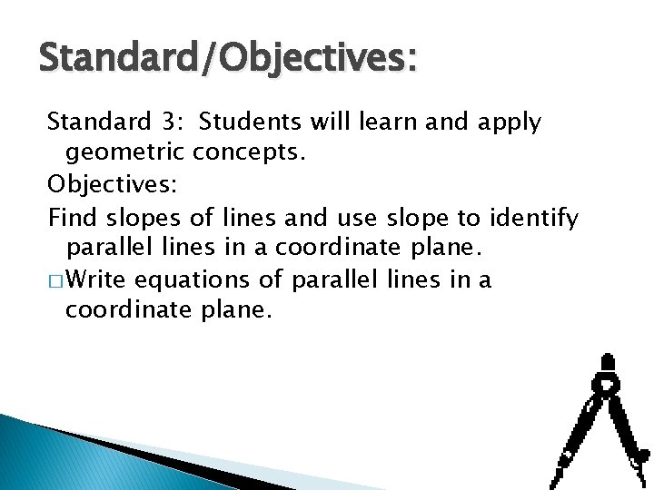 Standard/Objectives: Standard 3: Students will learn and apply geometric concepts. Objectives: Find slopes of