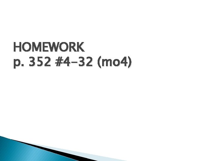 HOMEWORK p. 352 #4 -32 (mo 4) 