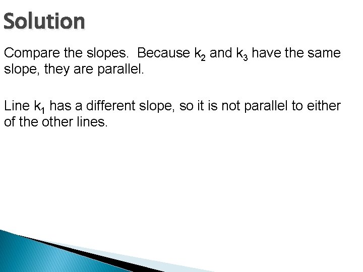 Solution Compare the slopes. Because k 2 and k 3 have the same slope,