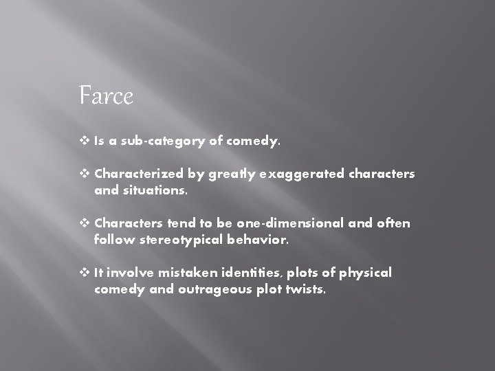 Farce v Is a sub-category of comedy. v Characterized by greatly exaggerated characters and