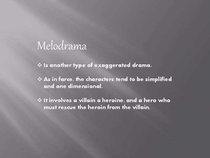 Melodrama v Is another type of exaggerated drama. v As in farce, the characters