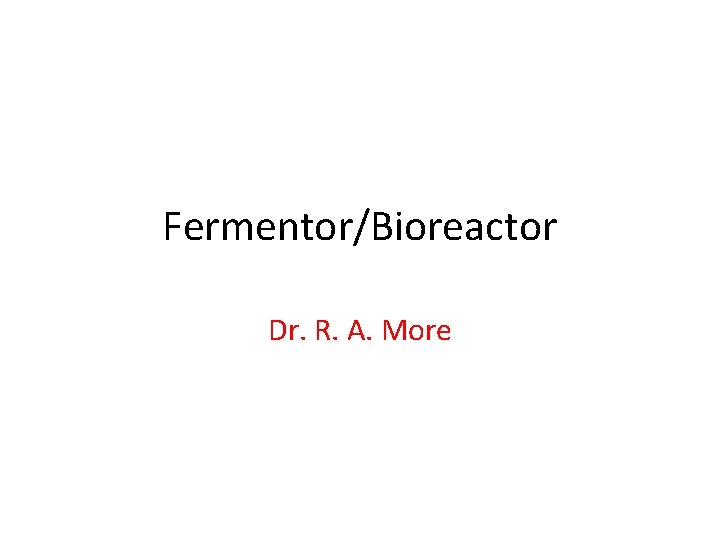Fermentor/Bioreactor Dr. R. A. More 