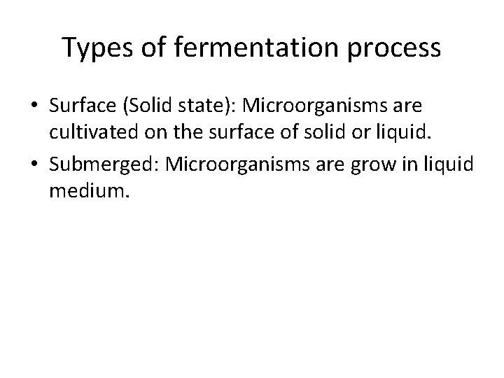 Types of fermentation process • Surface (Solid state): Microorganisms are cultivated on the surface