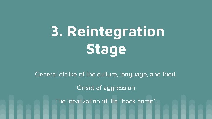 3. Reintegration Stage General dislike of the culture, language, and food. Onset of aggression