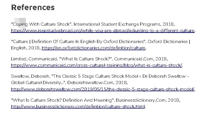 References "Coping With Culture Shock". International Student Exchange Programs, 2018, https: //www. isepstudyabroad. org/while-you-are-abroad/adjusting-to-a-different-culture.