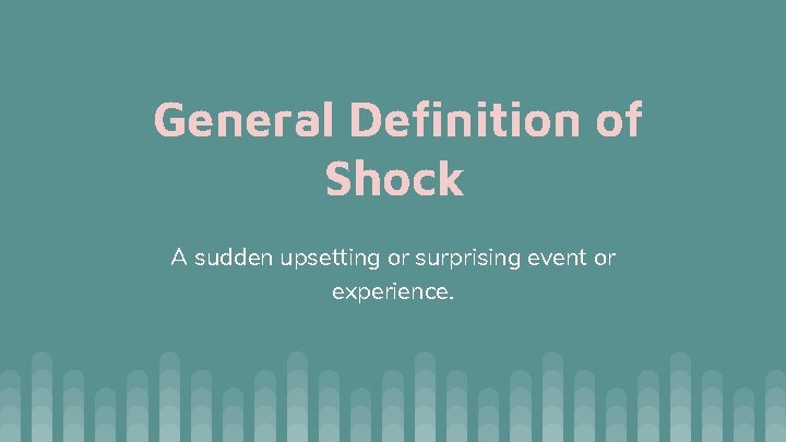 General Definition of Shock A sudden upsetting or surprising event or experience. 