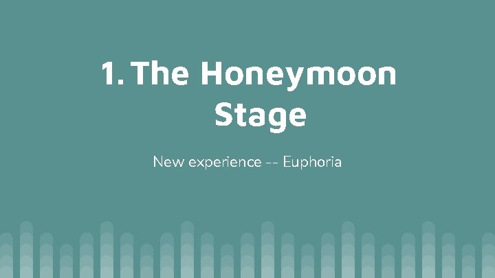 1. The Honeymoon Stage New experience -- Euphoria 