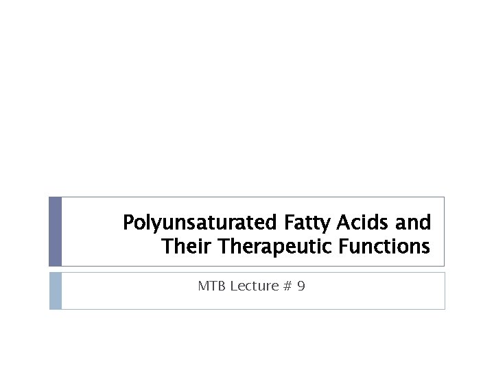 Polyunsaturated Fatty Acids and Their Therapeutic Functions MTB Lecture # 9 