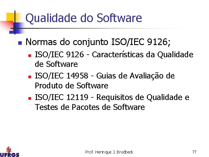 Qualidade do Software n Normas do conjunto ISO/IEC 9126; n n n ISO/IEC 9126