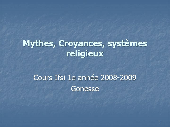 Mythes, Croyances, systèmes religieux Cours Ifsi 1 e année 2008 -2009 Gonesse 1 