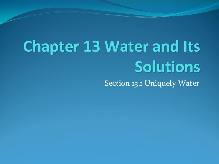 Chapter 13 Water and Its Solutions Section 13. 1 Uniquely Water 