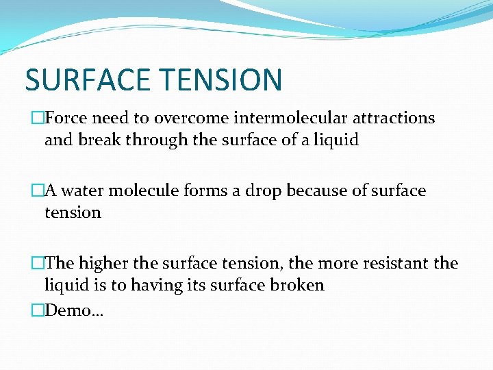 SURFACE TENSION �Force need to overcome intermolecular attractions and break through the surface of
