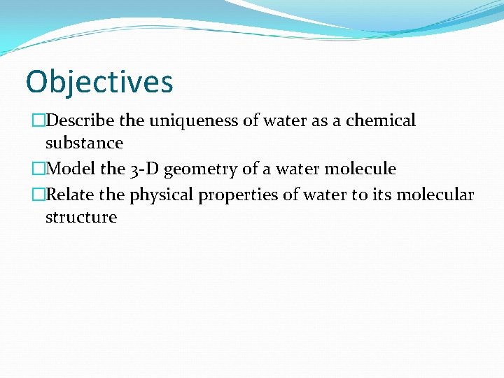 Objectives �Describe the uniqueness of water as a chemical substance �Model the 3 -D