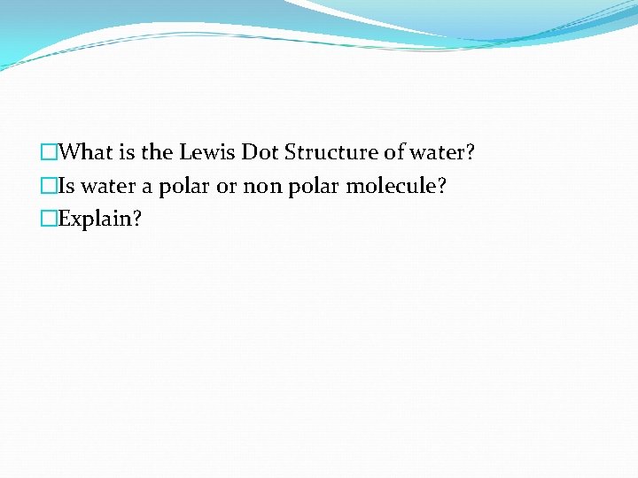 �What is the Lewis Dot Structure of water? �Is water a polar or non