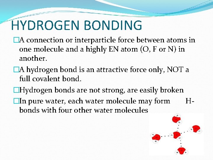 HYDROGEN BONDING �A connection or interparticle force between atoms in one molecule and a