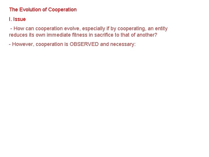 The Evolution of Cooperation I. Issue - How can cooperation evolve, especially if by