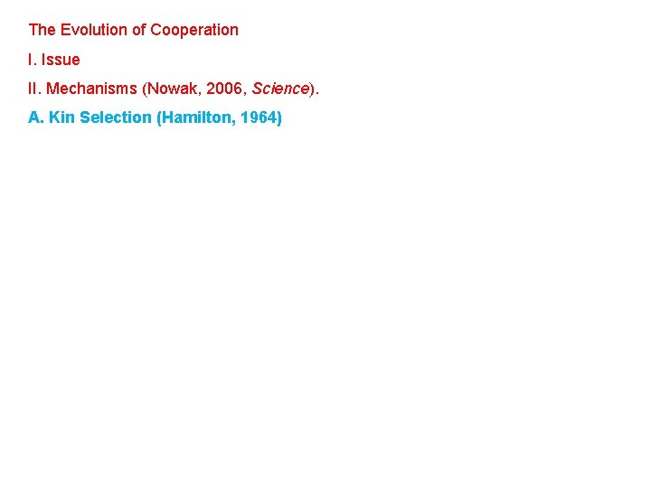 The Evolution of Cooperation I. Issue II. Mechanisms (Nowak, 2006, Science). A. Kin Selection