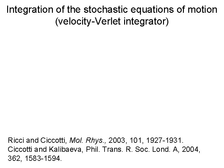Integration of the stochastic equations of motion (velocity-Verlet integrator) Ricci and Ciccotti, Mol. Rhys. Integration of the stochastic equations of motion (velocity-Verlet integrator) Ricci and Ciccotti, Mol. Rhys.