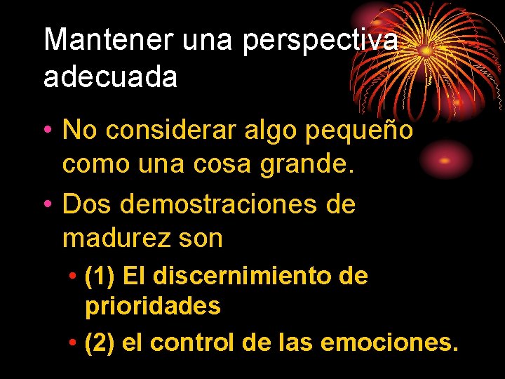 Mantener una perspectiva adecuada • No considerar algo pequeño como una cosa grande. •