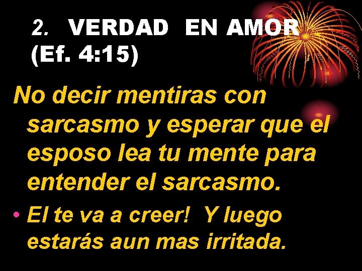 2. VERDAD EN AMOR (Ef. 4: 15) No decir mentiras con sarcasmo y esperar
