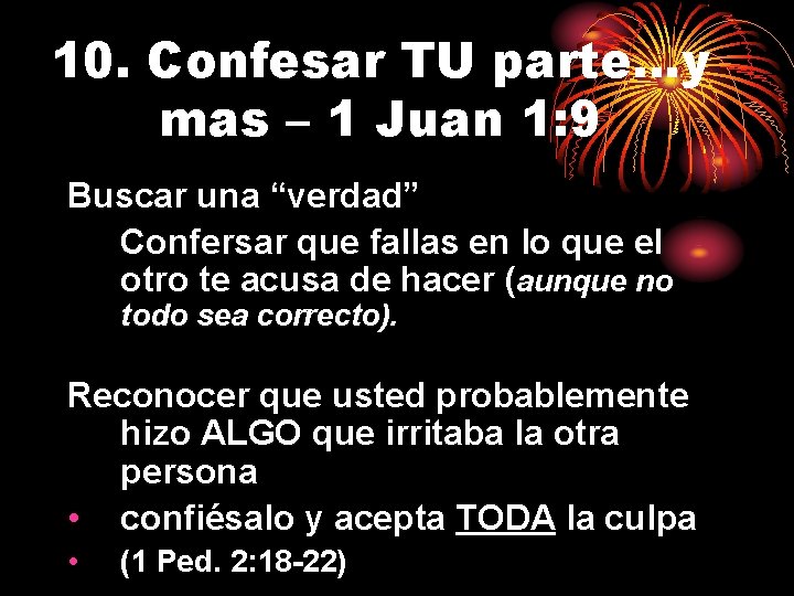10. Confesar TU parte…y mas – 1 Juan 1: 9 Buscar una “verdad” Confersar