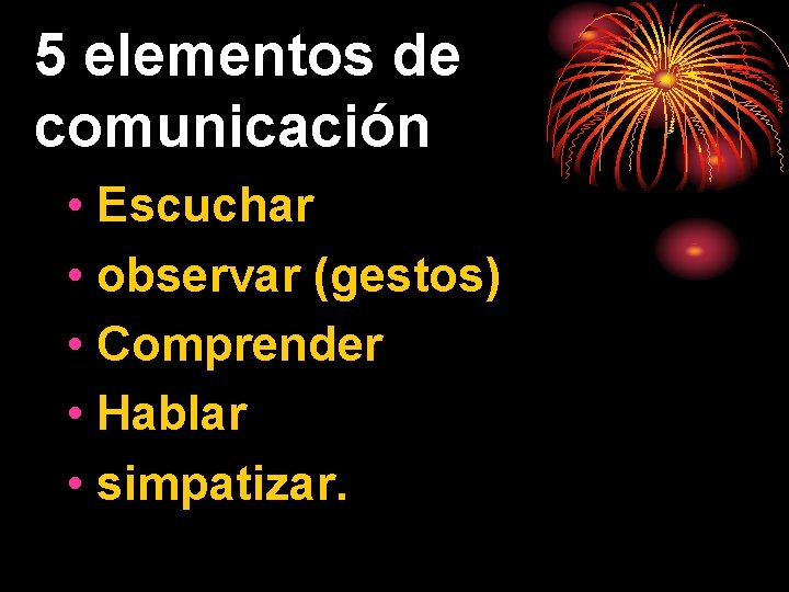 5 elementos de comunicación • Escuchar • observar (gestos) • Comprender • Hablar •