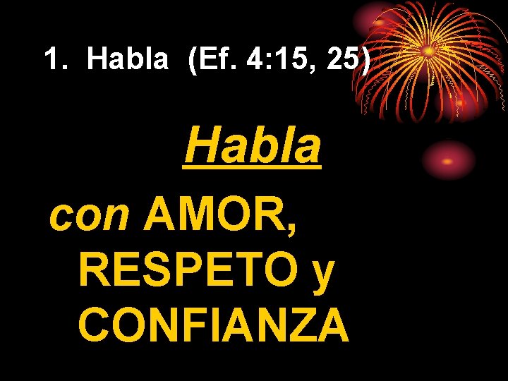 1. Habla (Ef. 4: 15, 25) Habla con AMOR, RESPETO y CONFIANZA 
