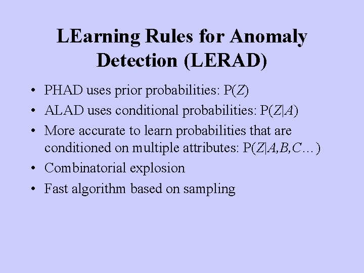 LEarning Rules for Anomaly Detection (LERAD) • PHAD uses prior probabilities: P(Z) • ALAD