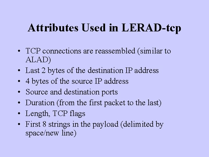Attributes Used in LERAD-tcp • TCP connections are reassembled (similar to ALAD) • Last