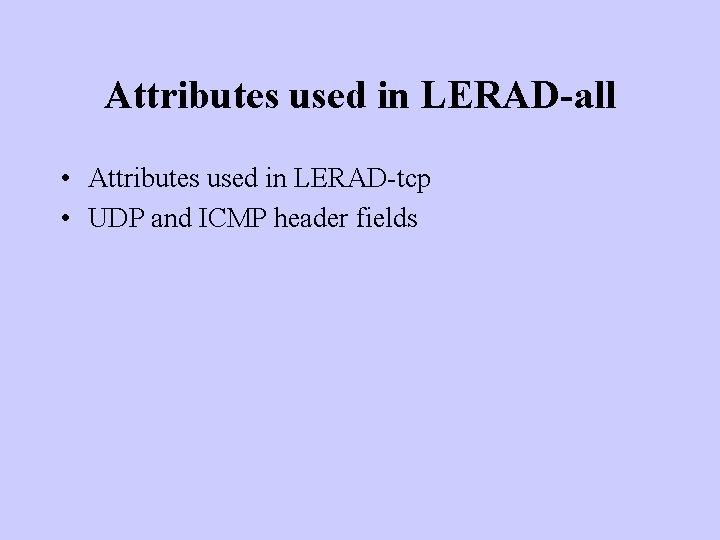 Attributes used in LERAD-all • Attributes used in LERAD-tcp • UDP and ICMP header