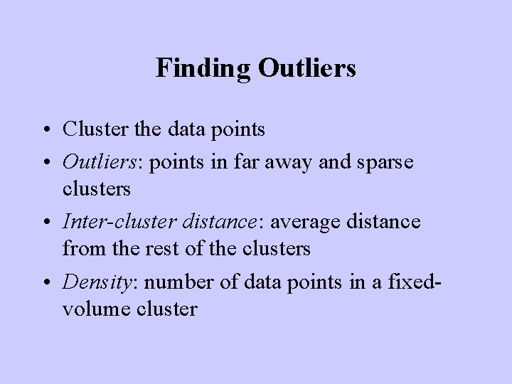 Finding Outliers • Cluster the data points • Outliers: points in far away and